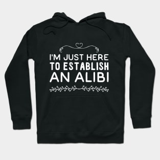 I'm just here to establish an alibi Hoodie